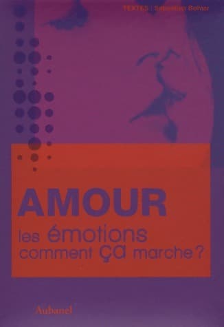 Amour. Les émotions, comment ça marche ? - Sébastien Bohler