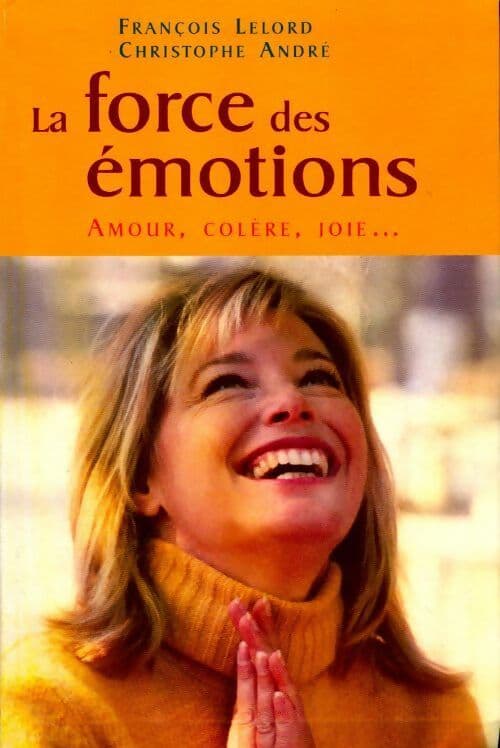 La force des émotions. Amour, colère, joie - François Lelord