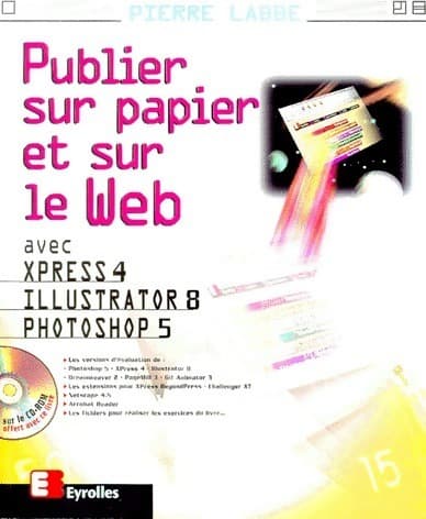 Publier sur papier et sur le web avec Xpress 4, Illustrator 8 et Photoshop 5 - Pierre Labbé