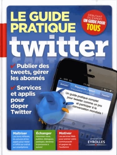 Le guide pratique Twitter. Publier des tweets gérer les abonnés. Services et applis pour doper Twitter. Maîtriser échanger motiver. - Patrick Zemour