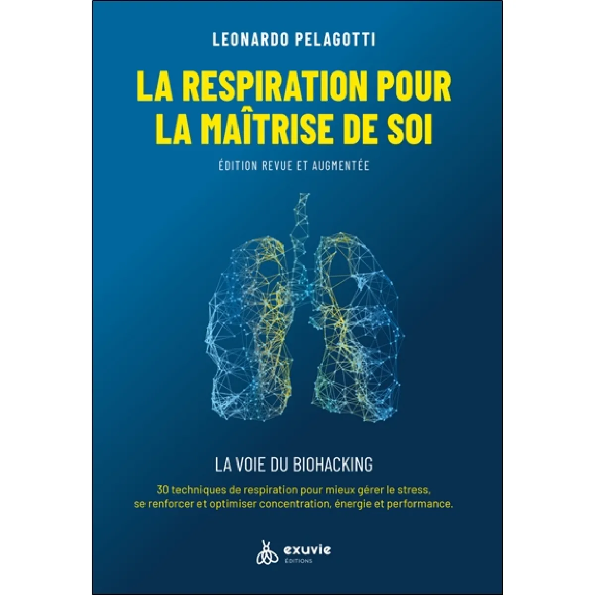 La respiration pour la maîtrise de soi : guide pratique, la voie du biohacking : 30 techniques de respiration pour mieux gérer le stress, se renforcer et optimiser concentration, énergie et performance